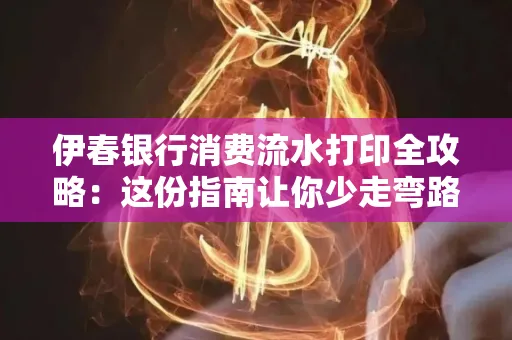 伊春银行消费流水打印全攻略:这份指南让你少走弯路 伊春银行消费流水打印全攻略:这份指南让你少走弯路